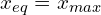 \ \ x_{eq}=x_{max}
