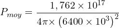 \[P_{moy}=\frac{1,762 \times {10}^{17}}{4\pi { \times \left(6400 \times {10}^3\right)}^2}\]