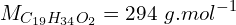 \[M_{C_{19}H_{34}O_2}=294\ g.mol^{-1}\]
