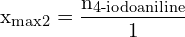 \[ \mathrm{x_{\text{max}2} = \frac{n_{\text{4-iodoaniline}}}{1}}\]