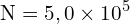 \[ \mathrm{N = 5,0 \times 10^5}\]