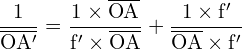 \[ \mathrm{\frac{1}{\overline{OA'}} = \frac{1 \times \overline{OA}}{f' \times \overline{OA}} + \frac{1 \times f'}{\overline{OA} \times f'}}\]