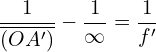 \[ \frac{1}{\overline{(OA')}} - \frac{1}{\infty} = \frac{1}{f'} \]