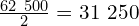 \frac{62\ 500}{2}=31\ 250
