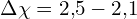 \[ \Delta \chi = 2{,}5 - 2{,}1 \]