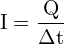 \[ \mathrm{I = \frac{Q}{\Delta t}}\]