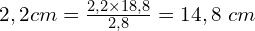 2,2 cm =\frac{2,2 \times 18,8}{2,8}=14,8\ cm