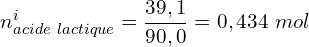 \[n_{acide\ lactique}^i=\frac{39,1}{90,0}=0,434\ mol\]