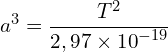 \[a^3=\frac{T^2}{2,97\times{10}^{-19}}\]