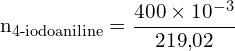 \[ \mathrm{n_{\text{4-iodoaniline}} = \frac{400 \times 10^{-3}}{219{,}02}}\]