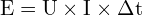 \[ \mathrm{ E = U \times I \times \Delta t }\]