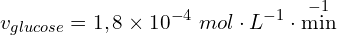 \[v_{glucose} = 1,8 \times 10^{-4}\ mol \cdot L^{-1} \cdot \min^{-1}\]