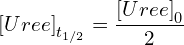 \[\left[Uree\right]_{t_{1/2}}=\frac{\left[Uree\right]_0}{2}\]