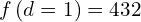 \[f\left(d=1\right)=432\]