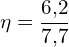 \[ \mathrm{\eta = \frac{6{,}2}{7{,}7}}\]