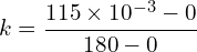 \[k = \frac{115 \times 10^{-3} - 0}{180 - 0}\]