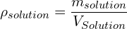 \[\rho_{solution}=\frac{m_{solution}}{V_{Solution}}\]