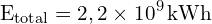 \[ \mathrm{E_{\text{total}} = 2,2 \times 10^9 \, \text{kWh}}\]