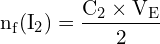 \[ \mathrm{ n_f(\text{I}_2) = \frac{C_2 \times V_E}{2} }\]