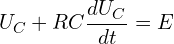 \[U_C+RC\frac{dU_C}{dt}=E\]