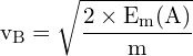 \[ \mathrm{ v_B = \sqrt{\frac{2 \times E_m(A)}{m}} }\]