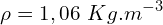 \[\rho=1,06\ Kg.m^{-3}\]