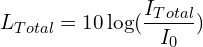 \[L_{Total}=10\log\funcapply(\frac{I_{Total}}{I_0})\]