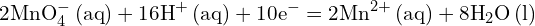 \[ \mathrm{ 2\text{MnO}_4^- \, (\text{aq}) + 16\text{H}^+ \, (\text{aq}) + 10\text{e}^- = 2\text{Mn}^{2+} \, (\text{aq}) + 8\text{H}_2\text{O} \, (\text{l}) }\]