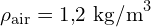 \rho_{\text{air}} = 1{,}2 \text{ kg/m}^3