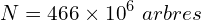 \[N=466 \times {10}^6\ arbres\]