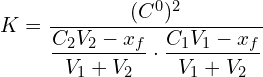 \[K = \frac{(C^0)^2}{\dfrac{C_2 V_2 - x_f}{V_1+V_2} \cdot \dfrac{C_1 V_1 - x_f}{V_1+V_2}}\]