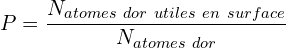 \[P=\frac{N_{atomes\ dor\ utiles\ en\ surface}}{N_{atomes\ dor}}\]