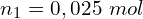 \[n_1=0,025\ mol\]
