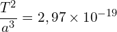 \[\frac{T^2}{a^3}=2,97\times{10}^{-19}\]