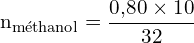 \[ \mathrm{ n_{\text{méthanol}} = \frac{0{,}80 \times 10}{32}}\]