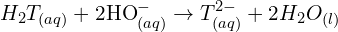 \[H_2T_{(aq)}+2{\rm HO}_{(aq)}^-\rightarrow T_{(aq)}^{2-}+2H_2O_{(l)}\]