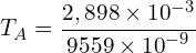 \[T_A=\frac{2,898 \times {10}^{-3}}{9559 \times {10}^{-9}}\]
