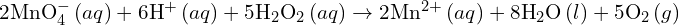 2\text{MnO}_4^- \, (aq) + 6\text{H}^+ \, (aq) + 5\text{H}_2\text{O}_2 \, (aq) \rightarrow 2\text{Mn}^{2+} \, (aq) + 8\text{H}_2\text{O} \, (l) + 5\text{O}_2 \, (g)