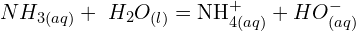 \[NH_{3(aq)}+\ H_2O_{(l)}={\rm NH}_{4(aq)}^++HO_{(aq)}^-\]
