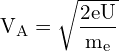 \[ \mathrm{V_{A}=\sqrt{\frac{2eU}{m_{e}}}}\]