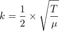 \[k=\frac{1}{2} \times \sqrt{\frac{T}{\mu}}\]