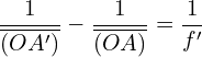 \[ \frac{1}{\overline{(OA')}} - \frac{1}{\overline{(OA)}} = \frac{1}{f'} \]