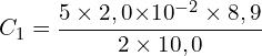 \[C_1=\frac{5 \times 2,0{ \times 10}^{-2} \times 8,9}{2 \times 10,0}\]