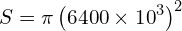 \[S=\pi \left(6400 \times {10}^3\right)^2\]