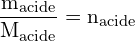 \[ \mathrm{  \frac{m_{\text{acide}}}{M_{\text{acide}}} = n_{\text{acide}}}\]