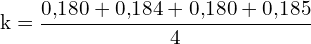 \[ \mathrm{  k = \frac{0{,}180 + 0{,}184 + 0{,}180 + 0{,}185}{4} }\]