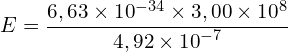 \[E=\frac{6,63\times{10}^{-34}\times3,00\times{10}^8}{4,92\times{10}^{-7}}\]