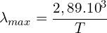 \[\lambda_{max}=\frac{2,89.{10}^3}{T}\]