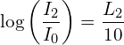 \[\log{\left(\frac{I_2}{I_0}\right)}=\frac{L_2}{10}\]