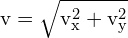 \[ \mathrm{ v = \sqrt{v_x^2 + v_y^2}}\]